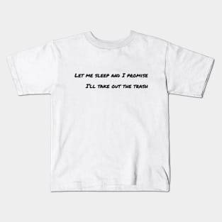 Let me sleep and I promise I’ll take out the trash Kids T-Shirt